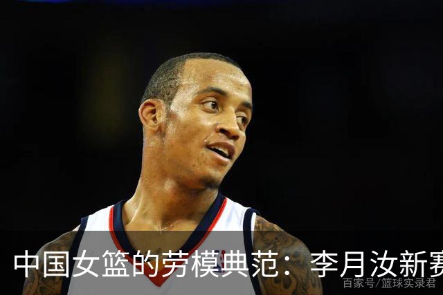 中国女篮的劳模典范：李月汝新赛季多线奋战，坚守竞技状态